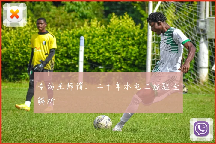 专访王师傅：二十年水电工经验全解析