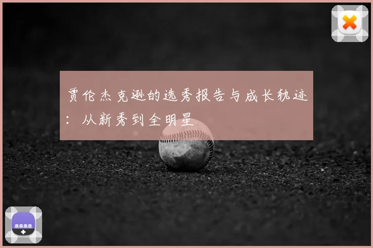 贾伦杰克逊的选秀报告与成长轨迹：从新秀到全明星